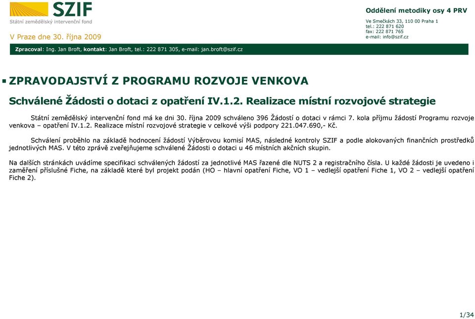 října 2009 schváleno 396 Žádostí o dotaci v rámci 7. kola příjmu žádostí Programu rozvoje venkova opatření IV.1.2. Realizace místní rozvojové strategie v celkové výši podpory 221.047.690,- Kč.