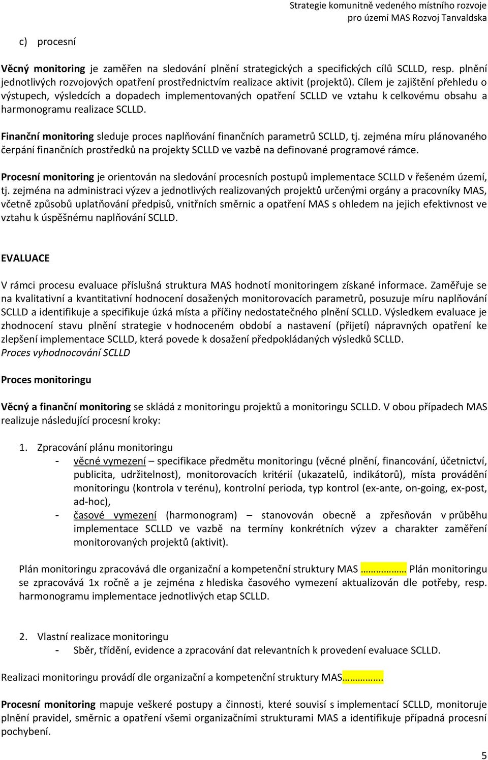 Finanční monitoring sleduje proces naplňování finančních parametrů SCLLD, tj. zejména míru plánovaného čerpání finančních prostředků na projekty SCLLD ve vazbě na definované programové rámce.