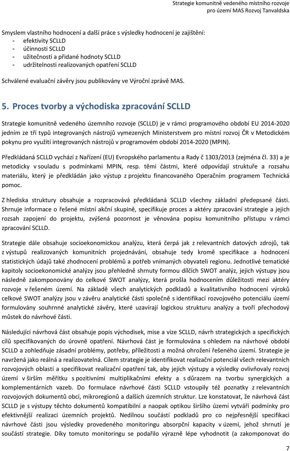 Proces tvorby a východiska zpracování SCLLD Strategie komunitně vedeného územního rozvoje (SCLLD) je v rámci programového období EU 2014-2020 jedním ze tří typů integrovaných nástrojů vymezených