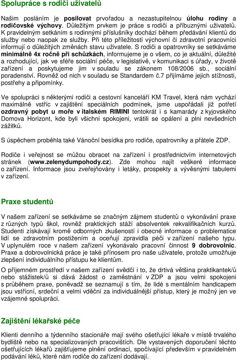 Při této příležitosti výchovní či zdravotní pracovníci informují o důležitých změnách stavu uživatele.