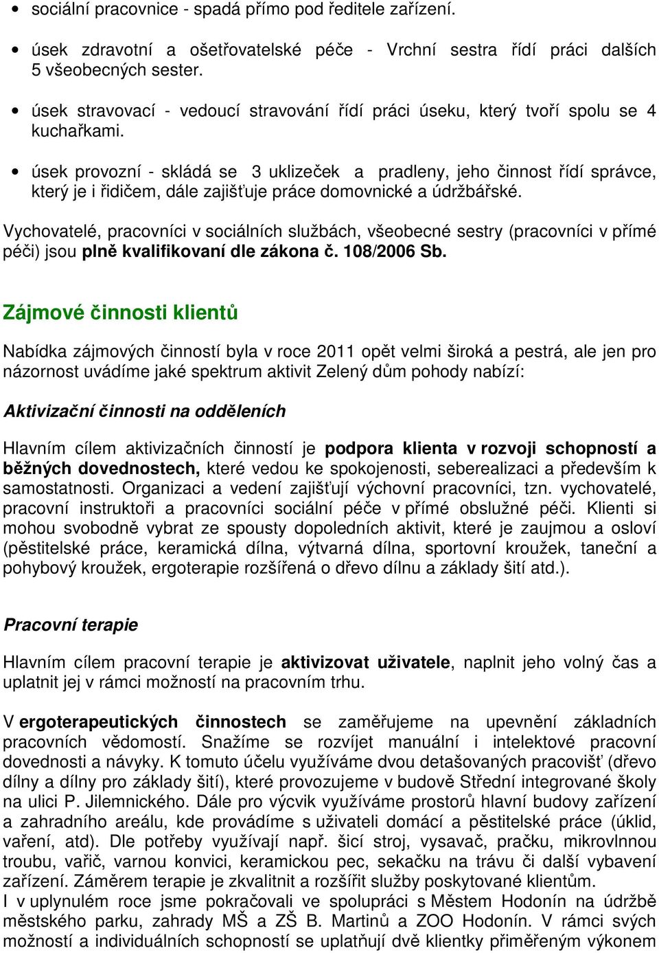 úsek provozní - skládá se 3 uklizeček a pradleny, jeho činnost řídí správce, který je i řidičem, dále zajišťuje práce domovnické a údržbářské.