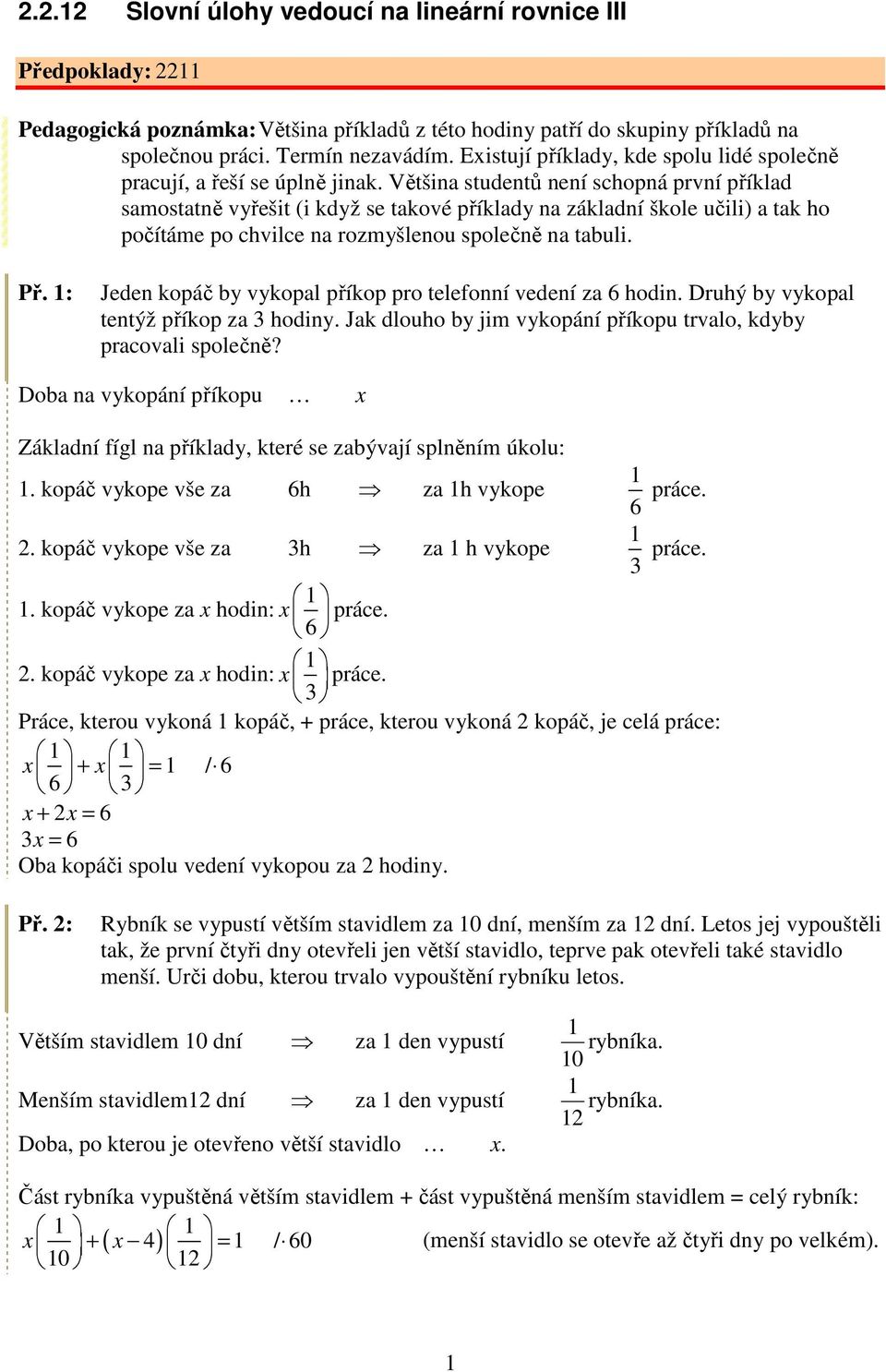 Většina studentů není schopná první příklad samostatně vyřešit (i když se takové příklady na základní škole učili) a tak ho počítáme po chvilce na rozmyšlenou společně na tabuli. Př.