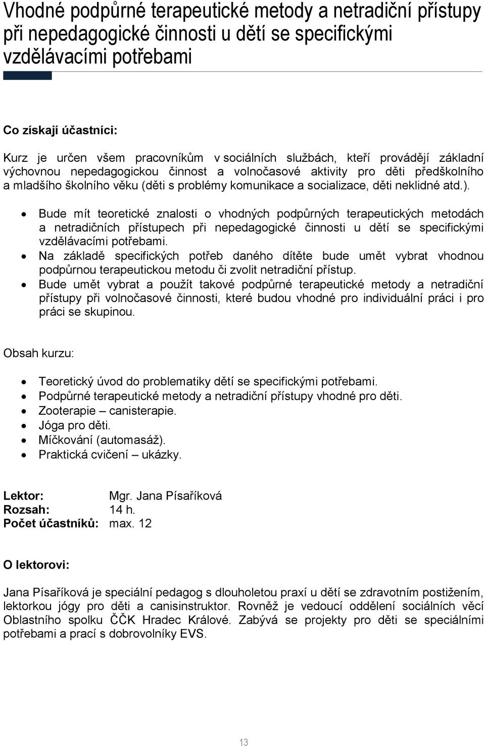 Bude mít teoretické znalosti o vhodných podpůrných terapeutických metodách a netradičních přístupech při nepedagogické činnosti u dětí se specifickými vzdělávacími potřebami.