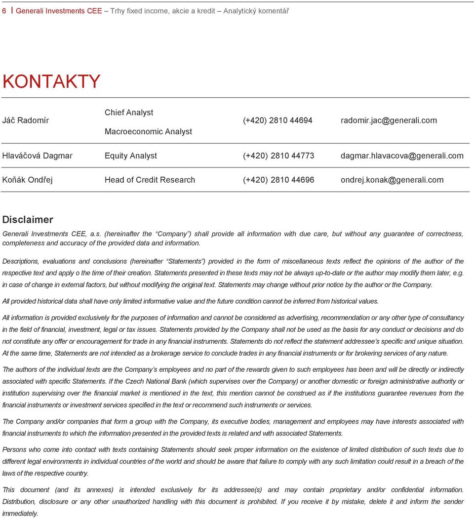 com Disclaimer Generali Investments CEE, a.s. (hereinafter the Company ) shall provide all information with due care, but without any guarantee of correctness, completeness and accuracy of the provided data and information.