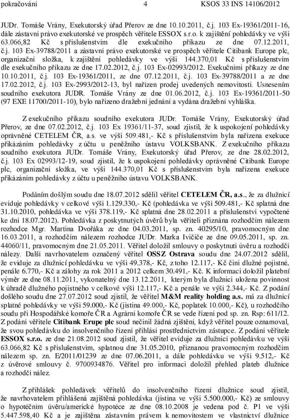 103 Ex-39788/2011 a zástavní právo exekutorské ve prospěch věřitele Citibank Europe plc, organizační složka, k zajištění pohledávky ve výši 144.