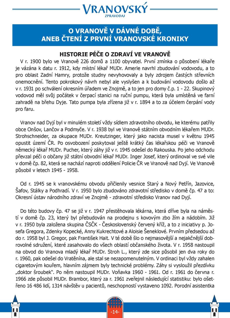 Tento pokrokový návrh nebyl ale vyslyšen a k budování vodovodu došlo až v r. 1931 po schválení okresním úřadem ve Znojmě, a to jen pro domy č.p. 1-22.