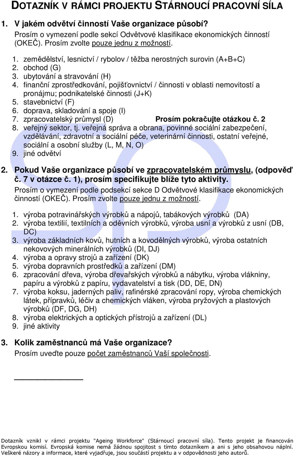 doprava, skladování a spoje (I) 7. zpracovatelský průmysl (D) Prosím pokračujte otázkou č. 2 8. veřejný sektor, tj.