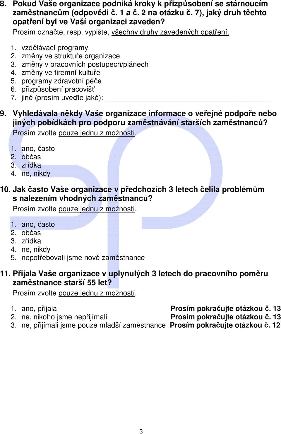 přizpůsobení pracovišť 7. jiné (prosím uveďte jaké): 9. Vyhledávala někdy Vaše organizace informace o veřejné podpoře nebo jiných pobídkách pro podporu zaměstnávání starších? 1. ano, často 2. občas 3.