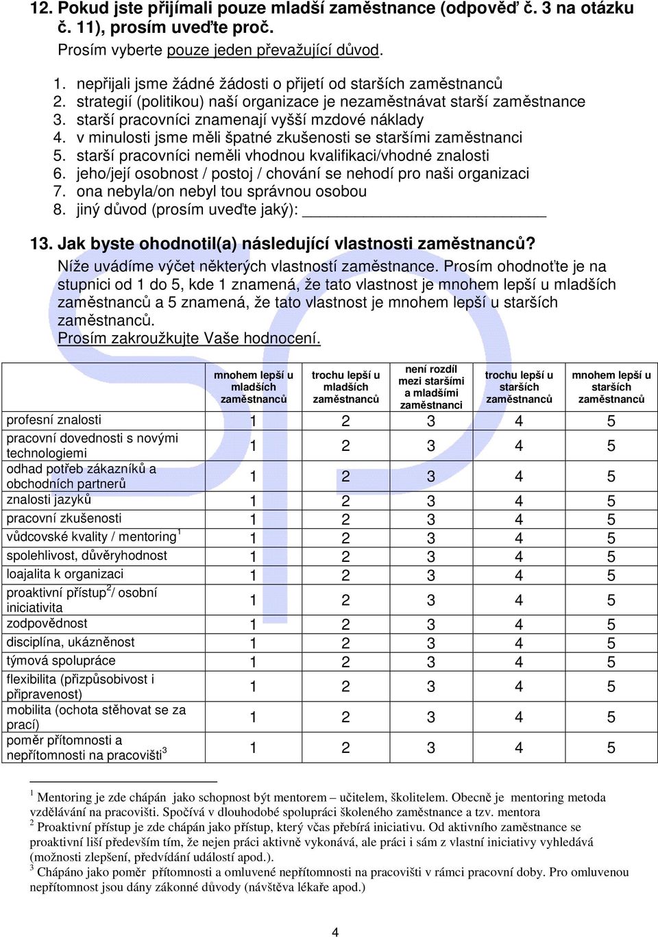 starší pracovníci neměli vhodnou kvalifikaci/vhodné znalosti 6. jeho/její osobnost / postoj / chování se nehodí pro naši organizaci 7. ona nebyla/on nebyl tou správnou osobou 8.