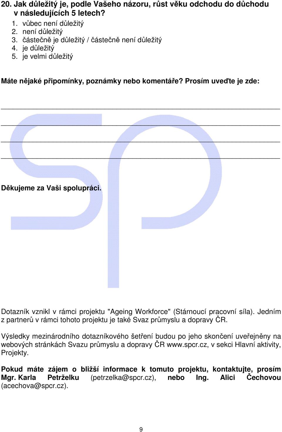 Dotazník vznikl v rámci projektu "Ageing Workforce" (Stárnoucí pracovní síla). Jedním z partnerů v rámci tohoto projektu je také Svaz průmyslu a dopravy ČR.