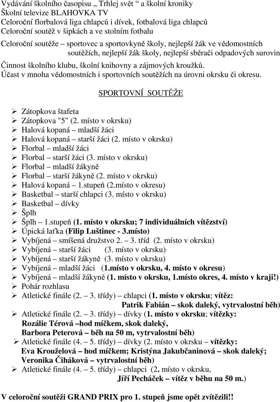 kroužků. Účast v mnoha vědomostních i sportovních soutěžích na úrovni okrsku či okresu. SPORTOVNÍ SOUTĚŽE Zátopkova štafeta Zátopkova "5" (2.