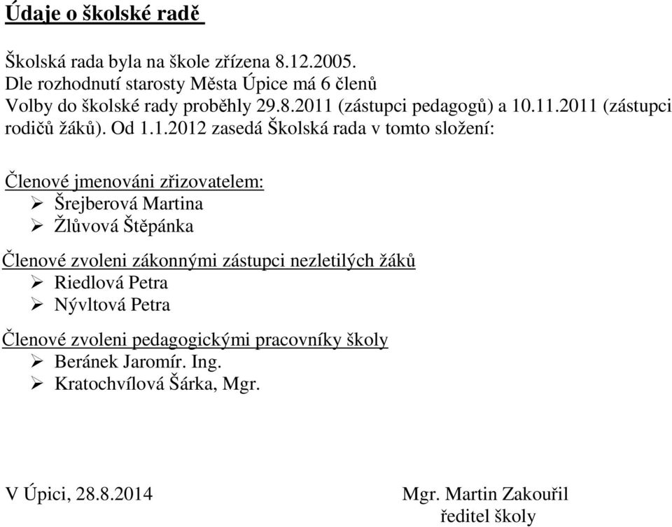 Od 1.1.2012 zasedá Školská rada v tomto složení: Členové jmenováni zřizovatelem: Šrejberová Martina Žlůvová Štěpánka Členové zvoleni