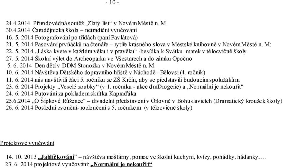 5. 2014 Školní výlet do Archeoparku ve Všestarech a do zámku Opočno 5. 6. 2014 Den dětí v DDM Stonožka v Novém Městě n. M. 10. 6. 2014 Návštěva Dětského dopravního hřiště v Náchodě Bělovsi (4.