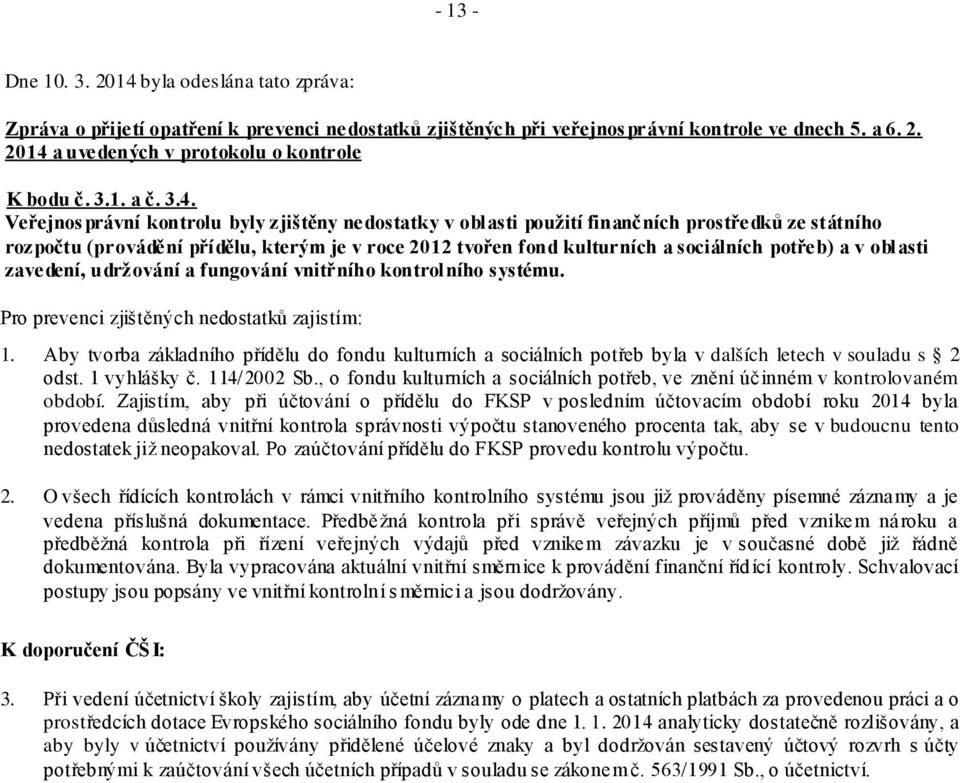 Veřejnos právní kontrolu byly zjištěny nedostatky v oblasti použití finančních prostředků ze státního rozpočtu (provádění přídělu, kterým je v roce 2012 tvořen fond kulturních a sociálních potřeb) a