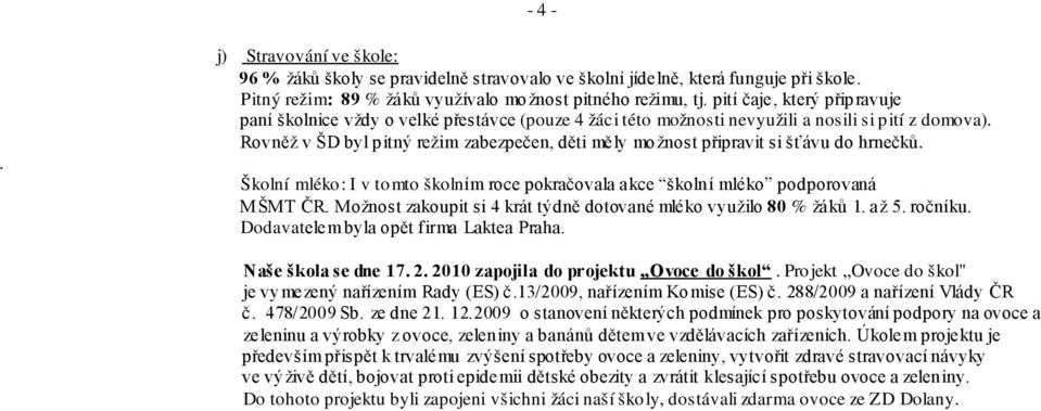 Rovněž v ŠD byl pitný režim zabezpečen, děti měly možnost připravit si šťávu do hrnečků. Školní mléko : I v tomto školním roce pokračovala akce školní mléko podporovaná MŠMT ČR.