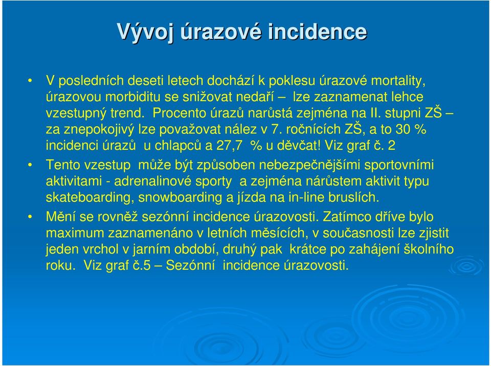 2 Tento vzestup může být způsoben nebezpečnějšími sportovními aktivitami - adrenalinové sporty a zejména nárůstem aktivit typu skateboarding, snowboarding a jízda na in-line bruslích.