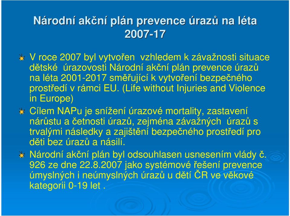 (Life without Injuries and Violence in Europe) Cílem NAPu je snížení úrazové mortality, zastavení nárůstu a četnosti úrazů, zejména závažných úrazů s trvalými