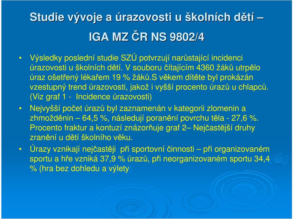 (Viz graf 1 - Incidence úrazovosti) Nejvyšší počet úrazů byl zaznamenán v kategorii zlomenin a zhmožděnin 64,5 %, následují poranění povrchu těla - 27,6 %.