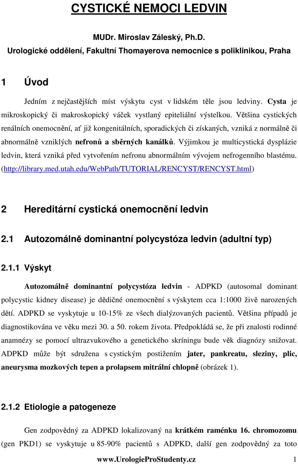 Většina cystických renálních onemocnění, ať již kongenitálních, sporadických či získaných, vzniká z normálně či abnormálně vzniklých nefronů a sběrných kanálků.