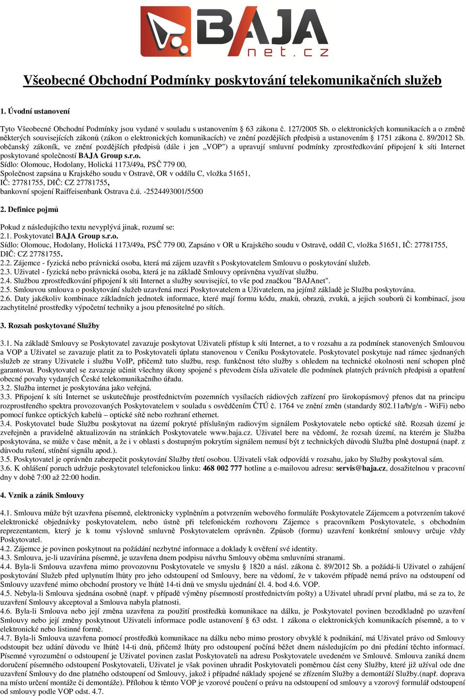 občanský zákoník, ve znění pozdějších předpisů (dále i jen VOP") a upravují smluvní podmínky zprostředkování připojení k síti Internet poskytované společností BAJA Group s.r.o. Sídlo: Olomouc,