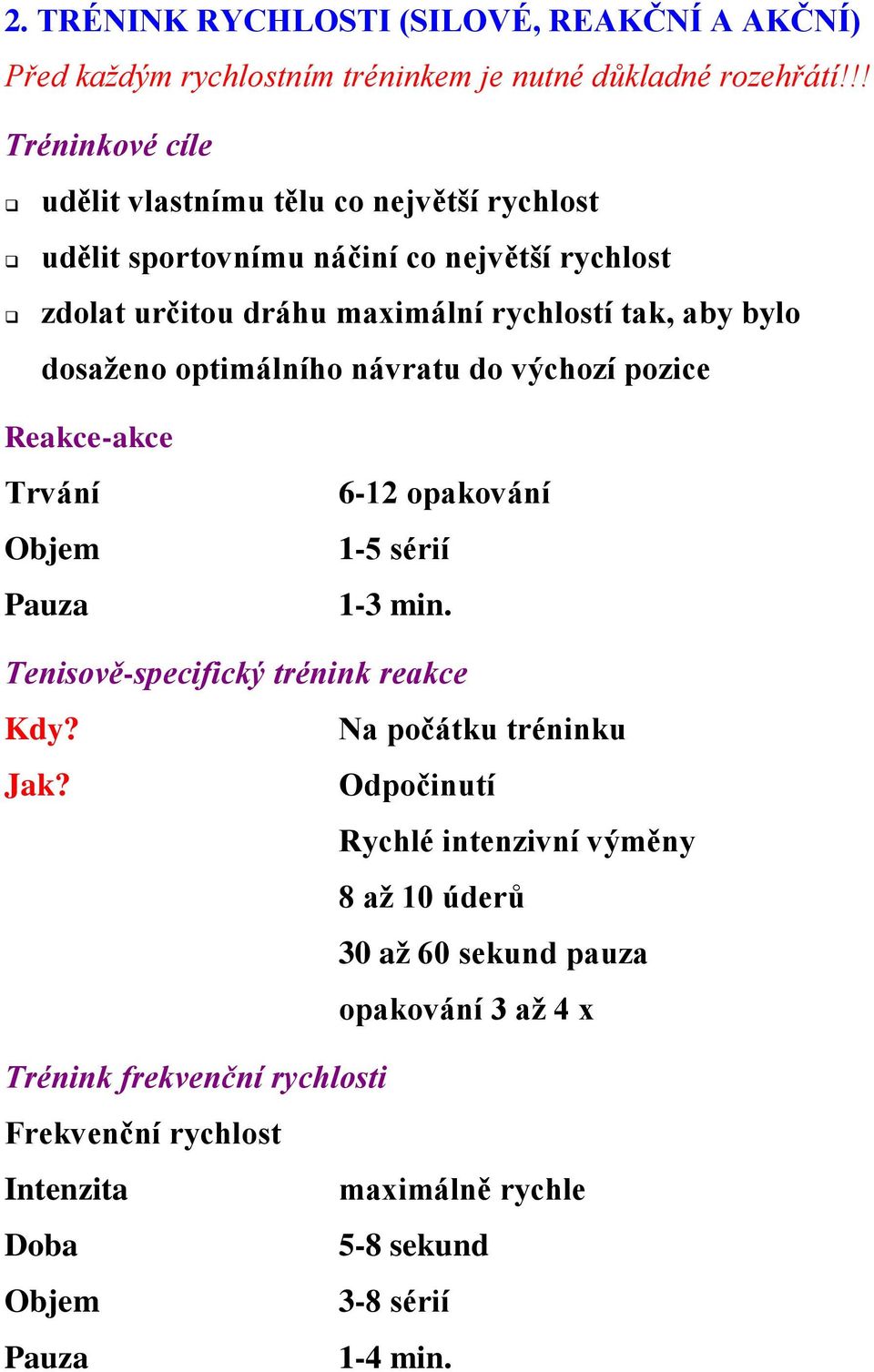 bylo dosaženo optimálního návratu do výchozí pozice Reakce-akce Trvání Objem 6-12 opakování 1-5 sérií 1-3 min. Tenisově-specifický trénink reakce Kdy?