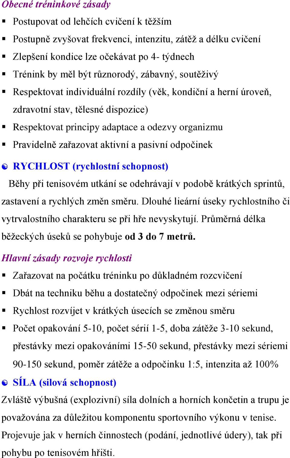 pasivní odpočinek RYCHLOST (rychlostní schopnost) Běhy při tenisovém utkání se odehrávají v podobě krátkých sprintů, zastavení a rychlých změn směru.