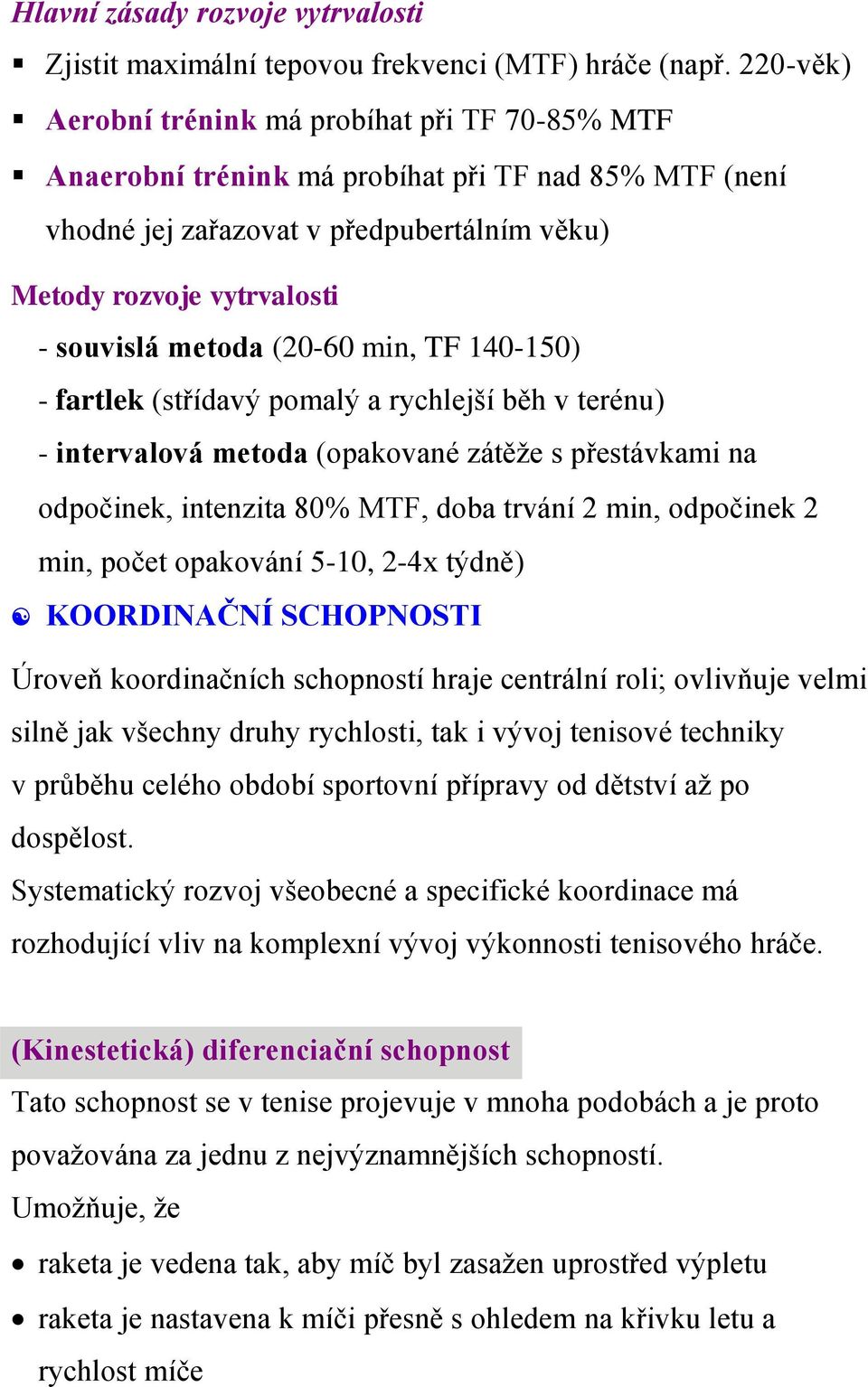 (20-60 min, TF 140-150) - fartlek (střídavý pomalý a rychlejší běh v terénu) - intervalová metoda (opakované zátěže s přestávkami na odpočinek, intenzita 80 MTF, doba trvání 2 min, odpočinek 2 min,