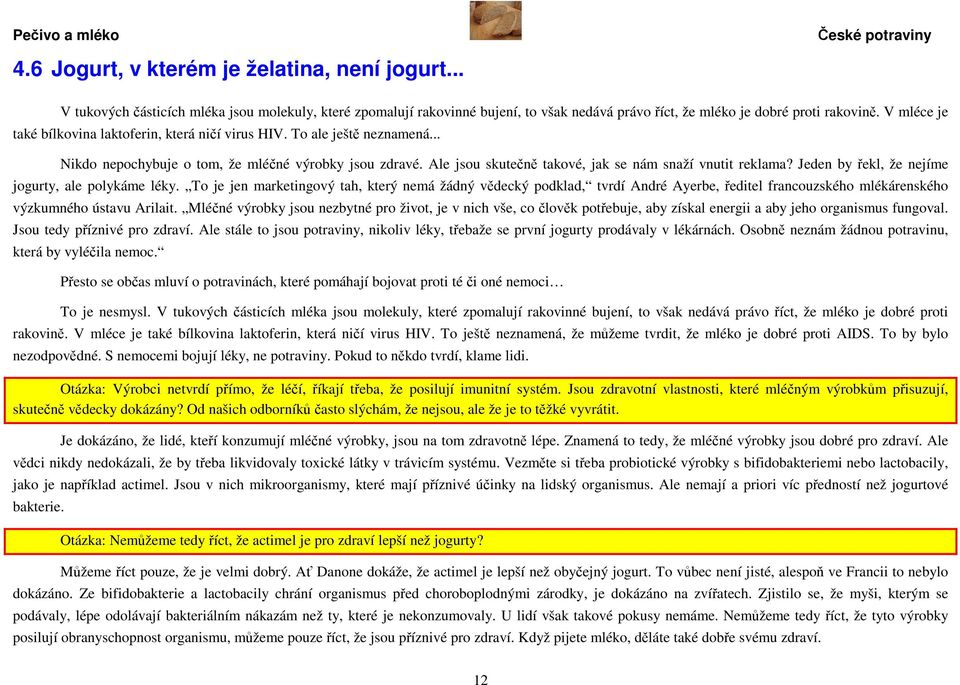 Jeden by řekl, že nejíme jogurty, ale polykáme léky. To je jen marketingový tah, který nemá žádný vědecký podklad, tvrdí André Ayerbe, ředitel francouzského mlékárenského výzkumného ústavu Arilait.