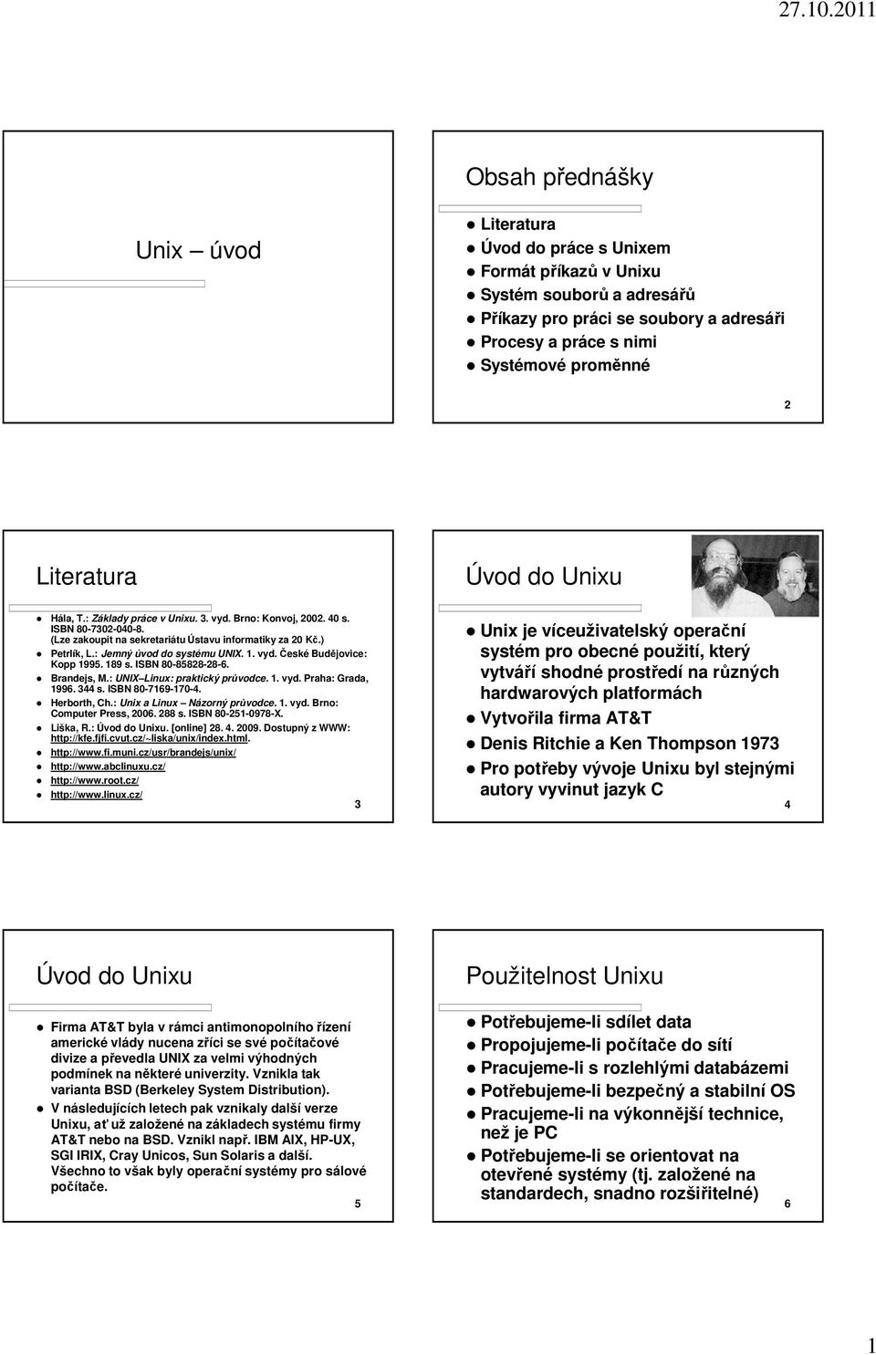 : Jemný úvod do systému UNIX. 1. vyd. České Budějovice: Kopp 1995. 189 s. ISBN 80-85828-28-6. Brandejs, M.: UNIX Linux: praktický průvodce. 1. vyd. Praha: Grada, 1996. 344 s. ISBN 80-7169-170-4.