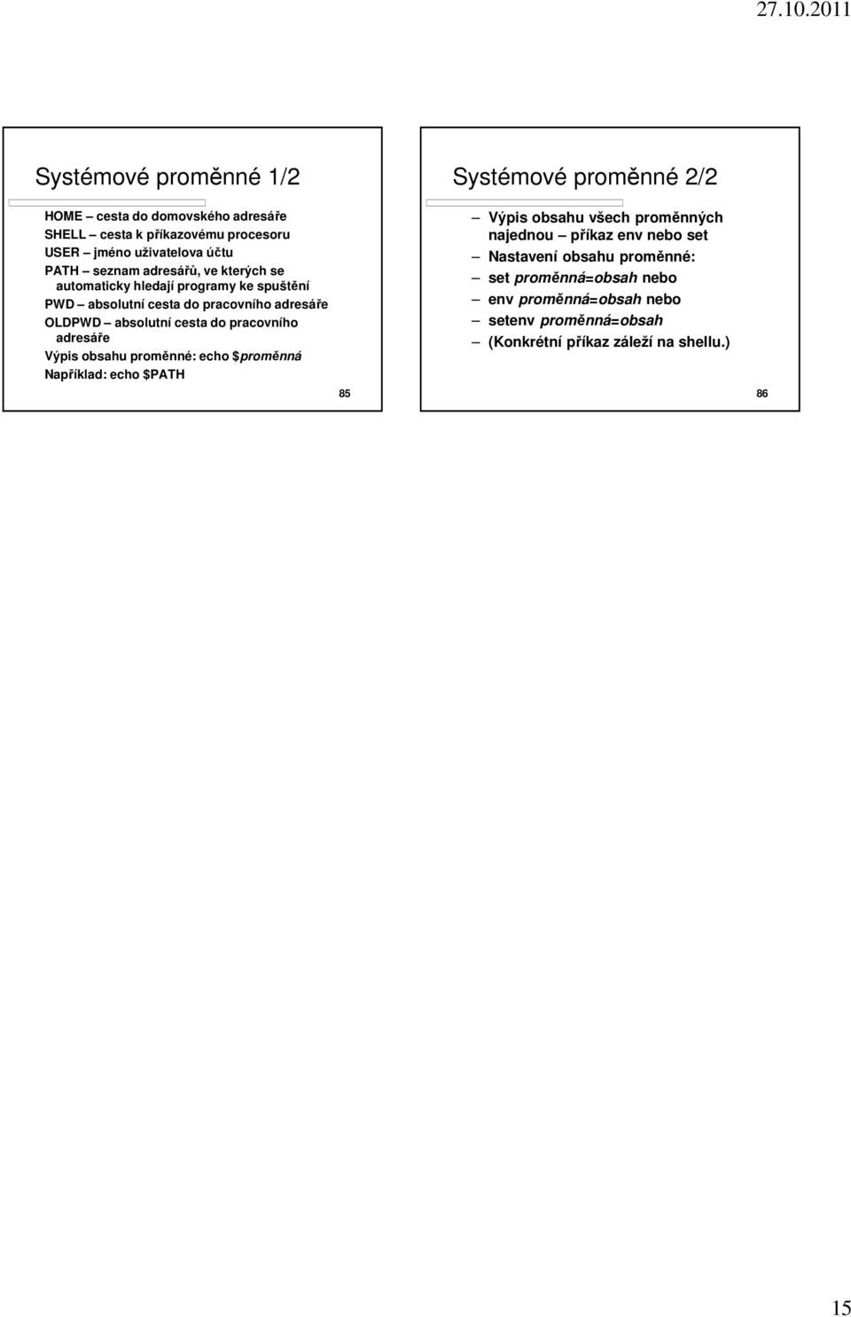 adresáře Výpis obsahu proměnné: echo $proměnná Například: echo $PATH 85 Systémové proměnné 2/2 Výpis obsahu všech proměnných najednou příkaz