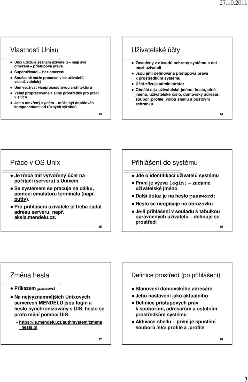 dat mezi uživateli Jsou jimi definována přístupová práva k prostředkům systému Účet zřizuje administrátor Obnáší mj.: uživatelské jméno, heslo, plné jméno, uživatelské číslo, domovský adresář, soubor.