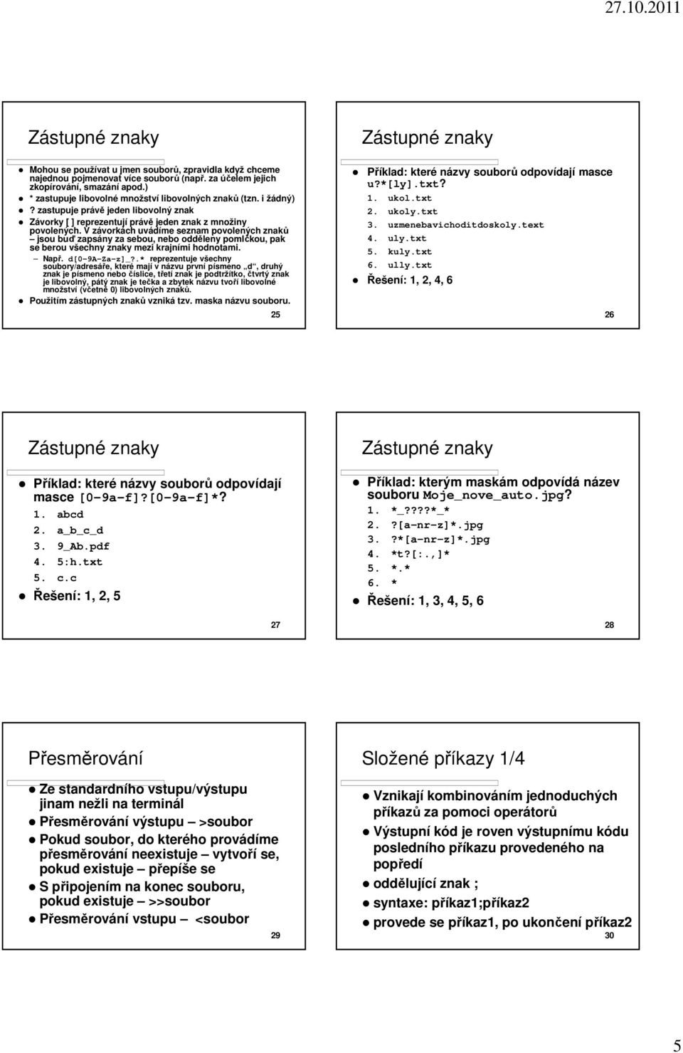 V závorkách uvádíme seznam povolených znaků jsou buď zapsány za sebou, nebo odděleny pomlčkou, pak se berou všechny znaky mezi krajními hodnotami. Např. d[0-9a-za-z]_?