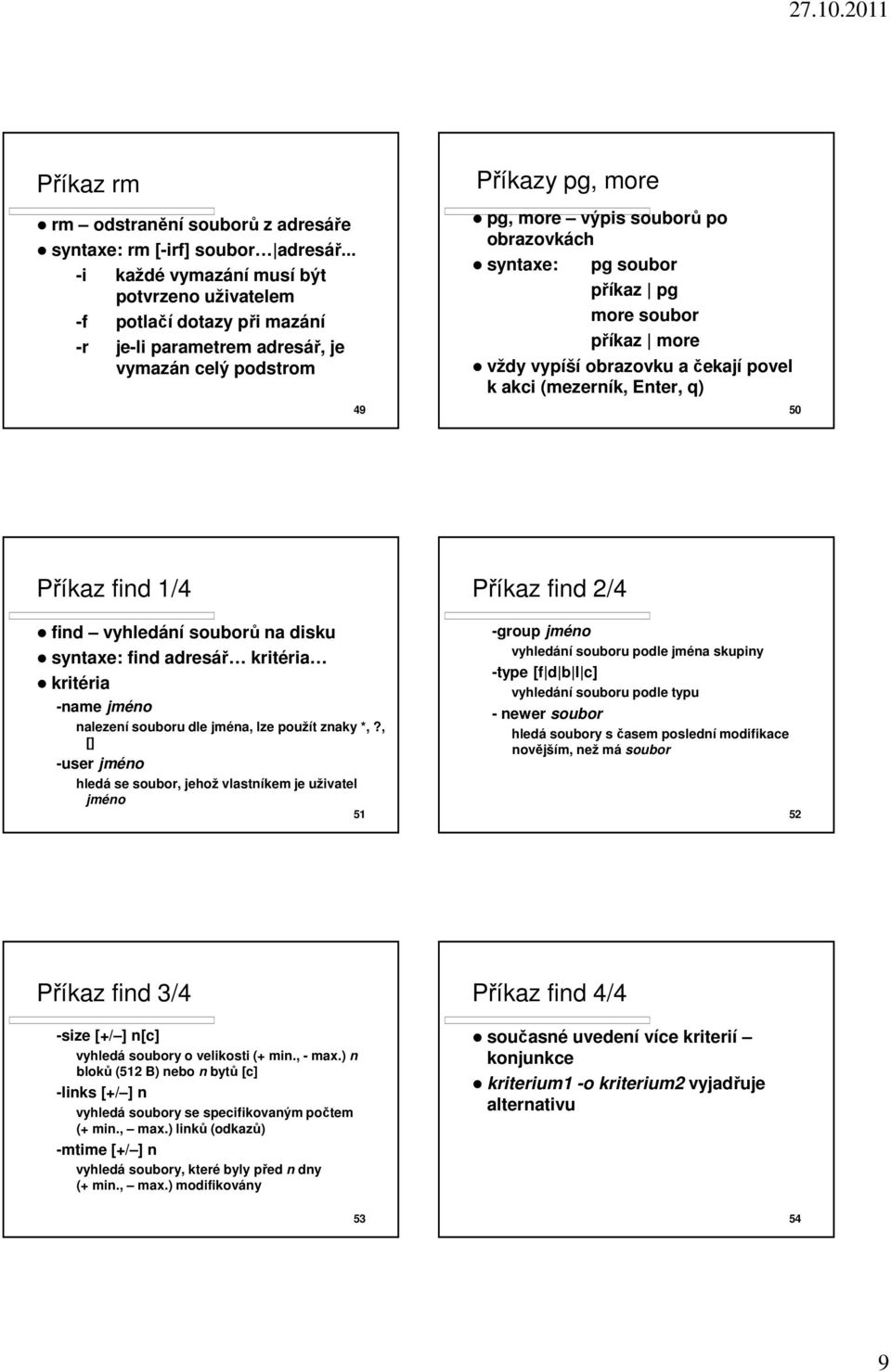 syntaxe: pg soubor příkaz pg more soubor příkaz more vždy vypíší obrazovku a čekají povel k akci (mezerník, Enter, q) 50 Příkaz find 1/4 find vyhledání souborů na disku syntaxe: find adresář kritéria