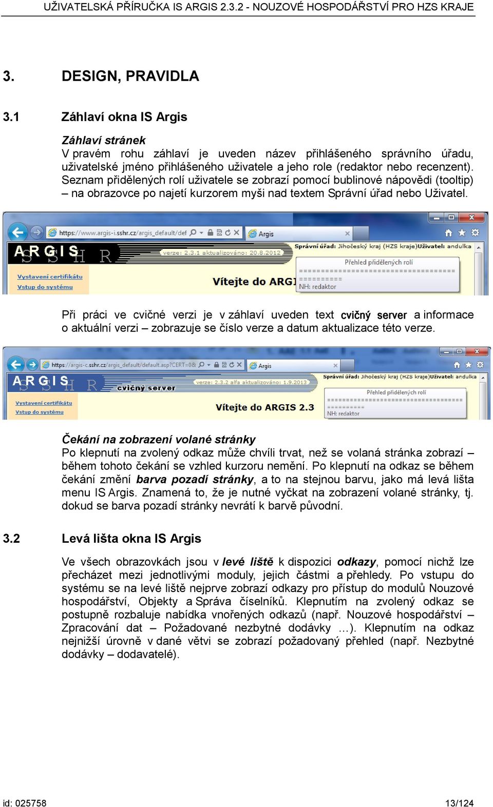 Seznam přidělených rolí uživatele se zobrazí pomocí bublinové nápovědi (tooltip) na obrazovce po najetí kurzorem myši nad textem Správní úřad nebo Uživatel.