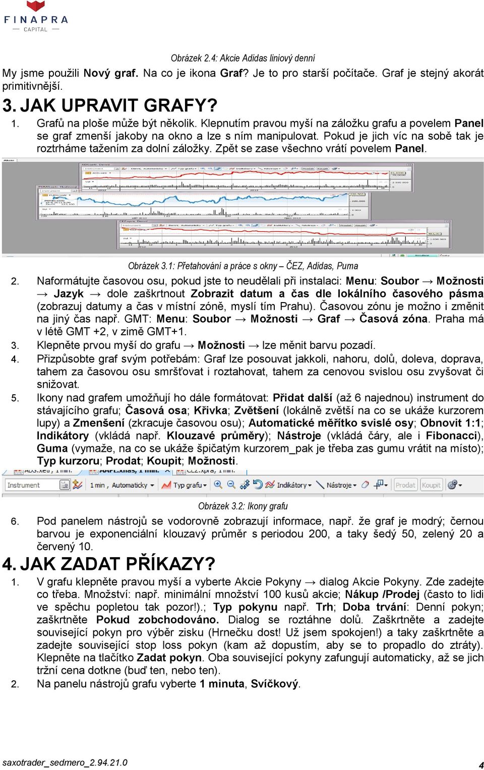 Pokud je jich víc na sobě tak je roztrháme tažením za dolní záložky. Zpět se zase všechno vrátí povelem Panel. Obrázek 3.1: Přetahování a práce s okny ČEZ, Adidas, Puma 2.