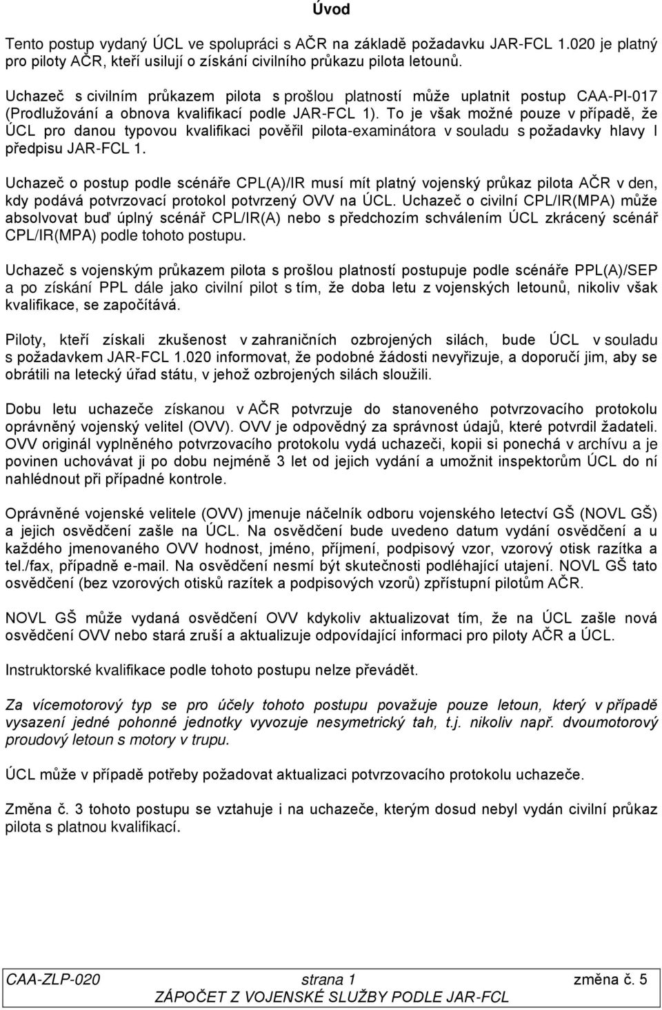 To je však možné pouze v případě, že ÚCL pro danou typovou kvalifikaci pověřil pilota-examinátora v souladu s požadavky hlavy I předpisu JAR-FCL 1.