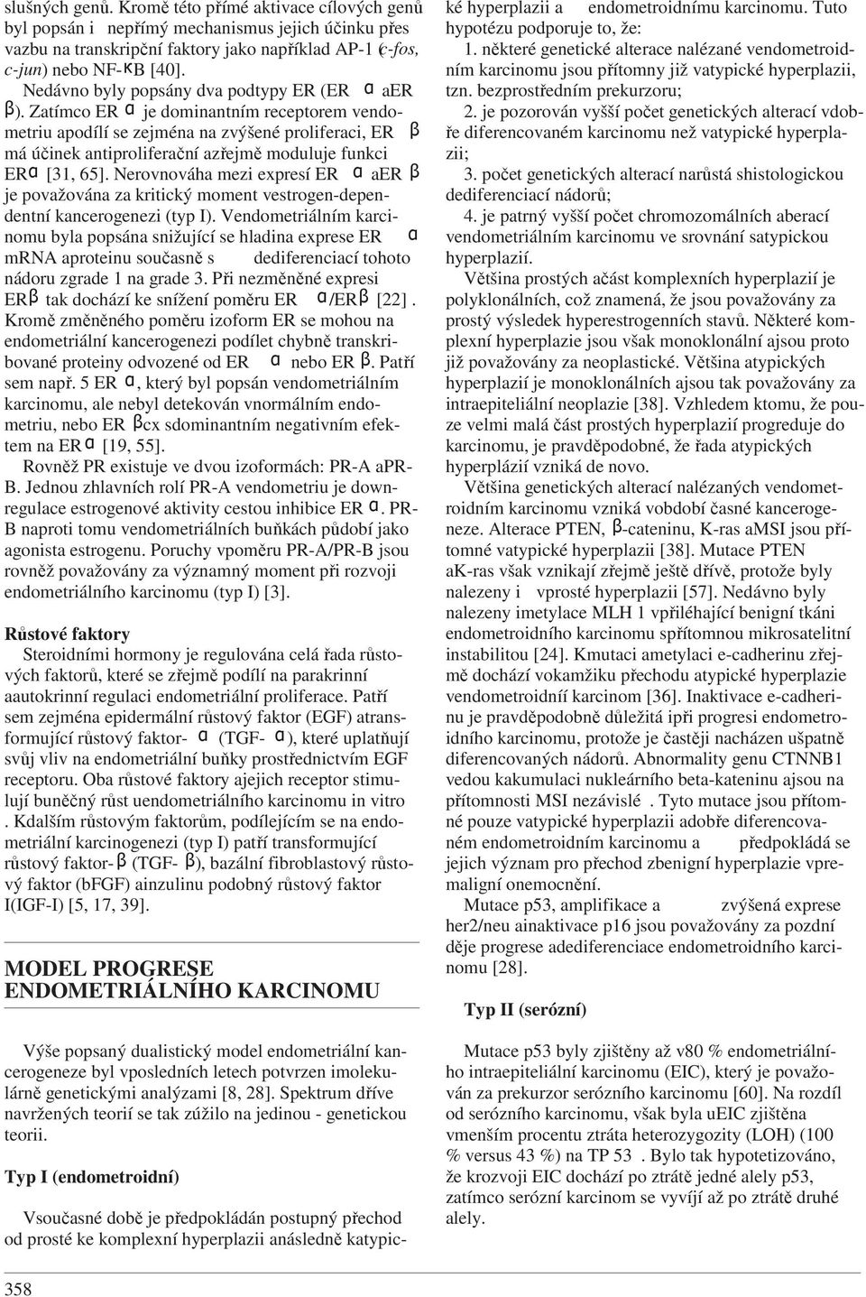 Zatímco ERα je dominantním receptorem vendometriu apodílí se zejména na zvýšené proliferaci, ER β má účinek antiproliferační azřejmě moduluje funkci ERα [31, 65].