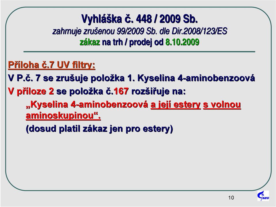 Kyselina 4-aminobenzoov4 aminobenzoová V příloze 2 se položka č.