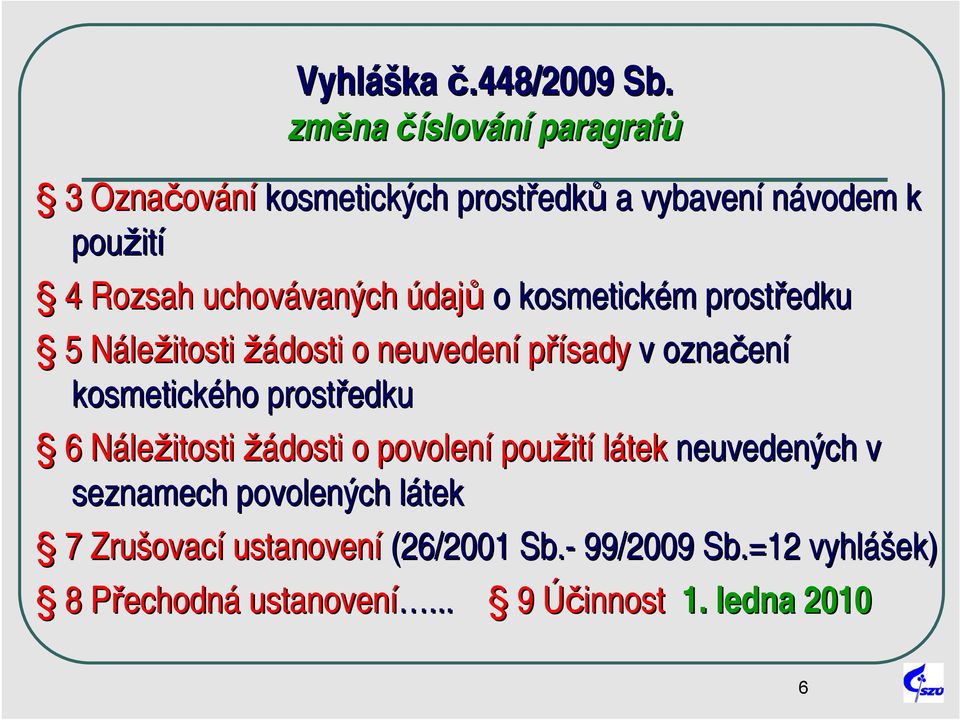 uchovávan vaných údajů o kosmetickém m prostředku 5 NáleN ležitosti žádosti o neuvedení přísady v označen ení kosmetického