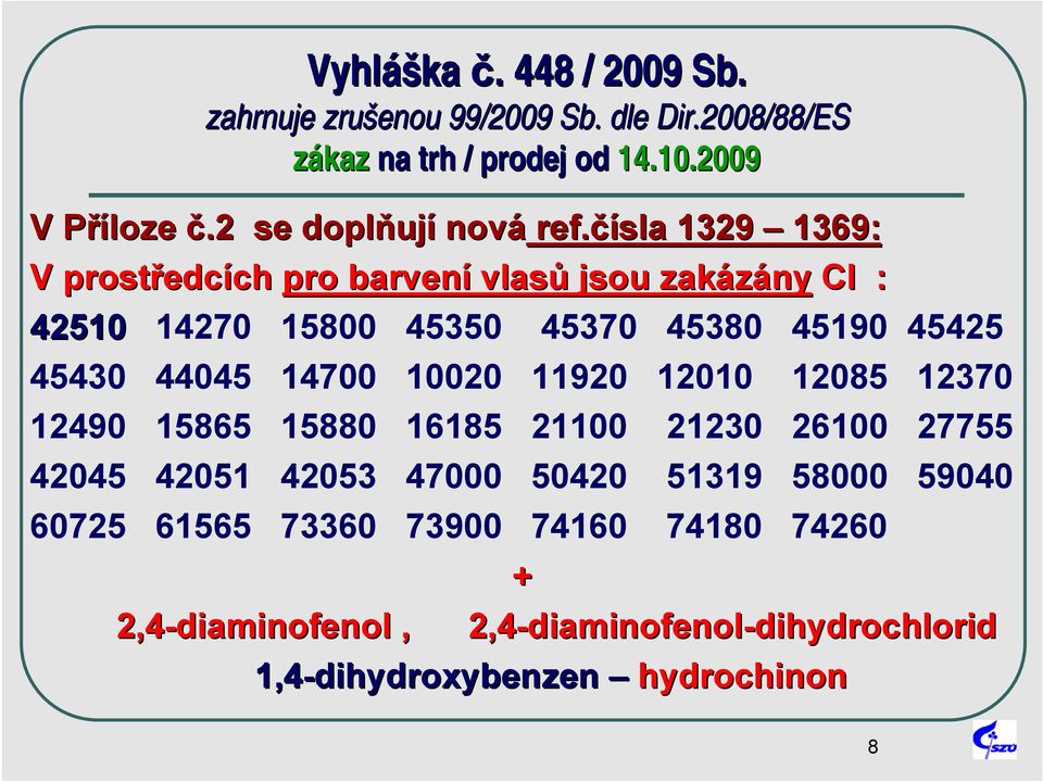 čísla 1329 1369: V prostředc edcích ch pro barvení vlasů jsou zakázány CI : 42510 14270 15800 45350 45370 45380 45190 45425 45430 44045