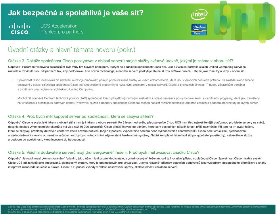 Cisco vyvinula portfolio služeb Unified Computing Services, rozšířila a rozvinula svou síť partnerů tak, aby podporovali tuto novou technologii, a na trhu serverů poskytuje stejné služby světové