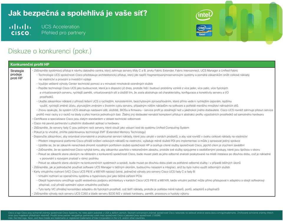 Unified Fabric Technologie UCS společnosti Cisco představuje architektonický přístup, který jde napříč fragmentovanýmiserverovými systémy a pomáhá zákazníkům snížit celkové náklady na vlastnictví a