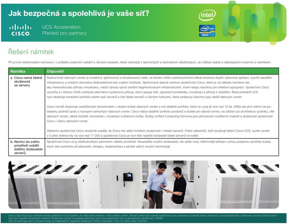 Cisco nemá žádné zkušenosti se servery Odpověď Budoucností datových center je soudržný, sjednocený a virtualizovaný celek, ve kterém může vysokorychlostní síťová struktura zlepšit výkonnost aplikací,