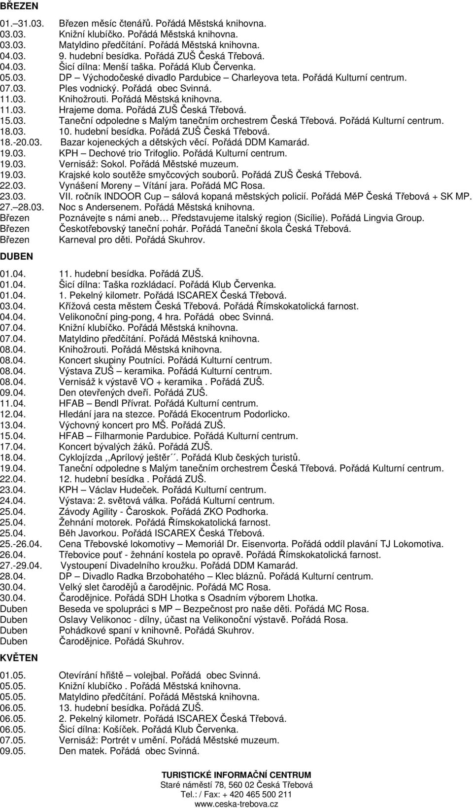 Pořádá obec Svinná. 11.03. Knihožrouti. Pořádá Městská knihovna. 11.03. Hrajeme doma. Pořádá ZUŠ Česká Třebová. 15.03. Taneční odpoledne s Malým tanečním orchestrem Česká Třebová.