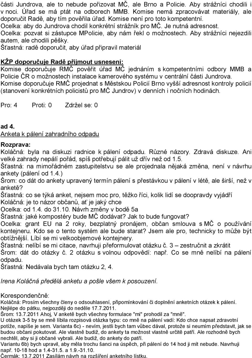 Ocelka: pozvat si zástupce MPolicie, aby nám řekl o možnostech. Aby strážníci nejezdili autem, ale chodili pěšky.