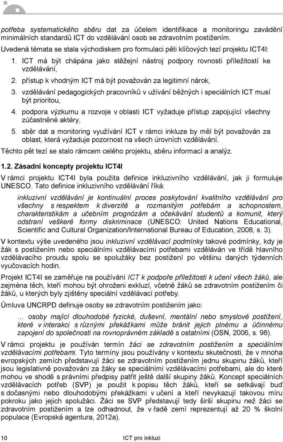 přístup k vhodným ICT má být považován za legitimní nárok, 3. vzdělávání pedagogických pracovníků v užívání běžných i speciálních ICT musí být prioritou, 4.