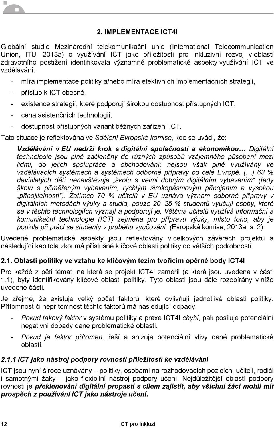 obecně, - existence strategií, které podporují širokou dostupnost přístupných ICT, - cena asistenčních technologií, - dostupnost přístupných variant běžných zařízení ICT.