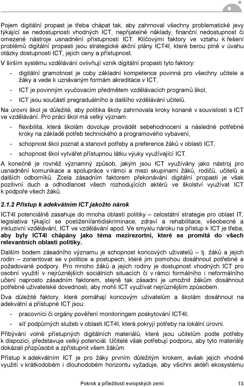 V širším systému vzdělávání ovlivňují vznik digitální propasti tyto faktory: - digitální gramotnost je coby základní kompetence povinná pro všechny učitele a žáky a vede k uznávaným formám akreditace