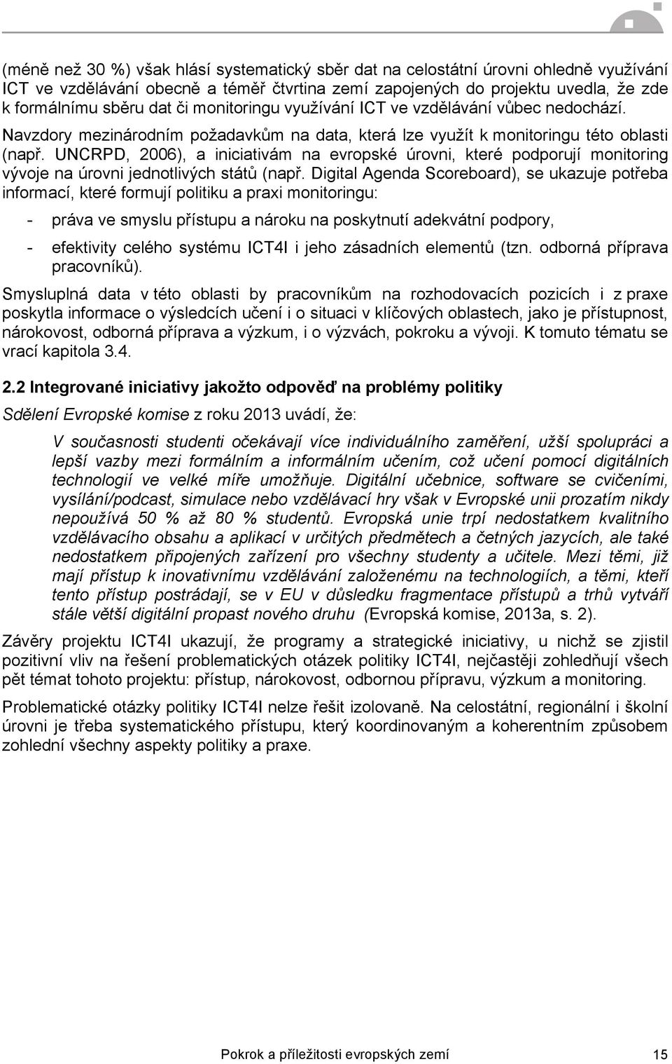 UNCRPD, 2006), a iniciativám na evropské úrovni, které podporují monitoring vývoje na úrovni jednotlivých států (např.