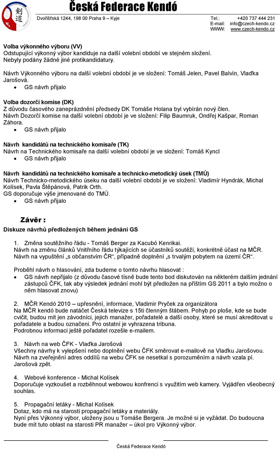 Volba dozorčí komise (DK) Z důvodu časového zaneprázdnění předsedy DK Tomáše Holana byl vybírán nový člen.